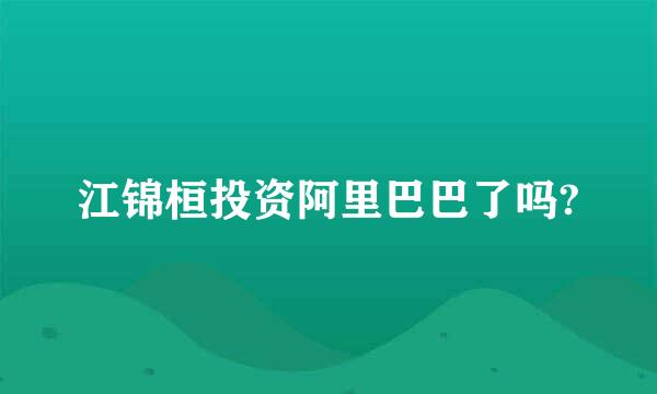 江锦桓投资阿里巴巴了吗?