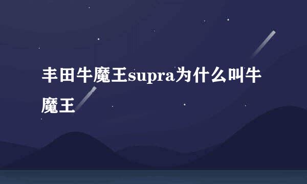 丰田牛魔王supra为什么叫牛魔王