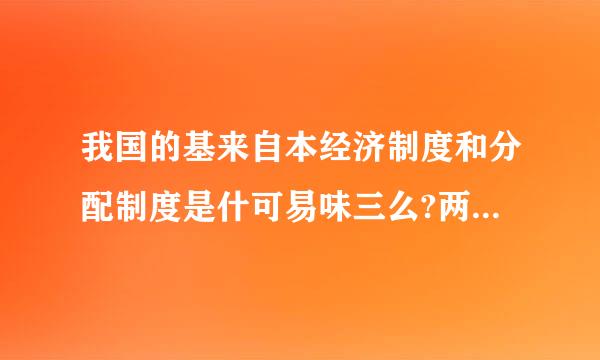 我国的基来自本经济制度和分配制度是什可易味三么?两者的关系是什么?