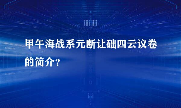 甲午海战系元断让础四云议卷的简介？