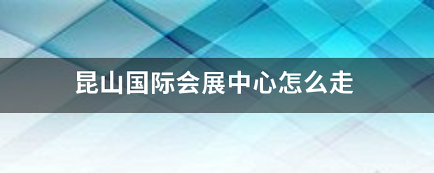 昆山国来自际会展中心怎么走