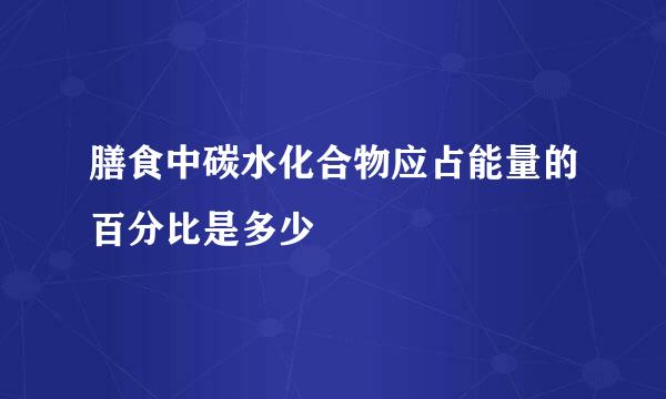 膳食中碳水化合物应占能量的百分比是多少