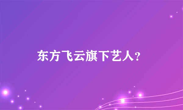 东方飞云旗下艺人？