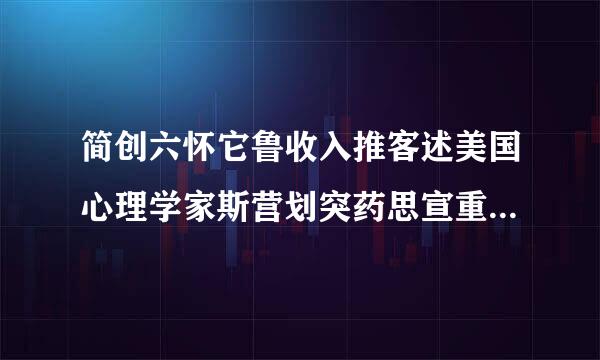 简创六怀它鲁收入推客述美国心理学家斯营划突药思宣重放延滕伯格提出的爱情三元论。