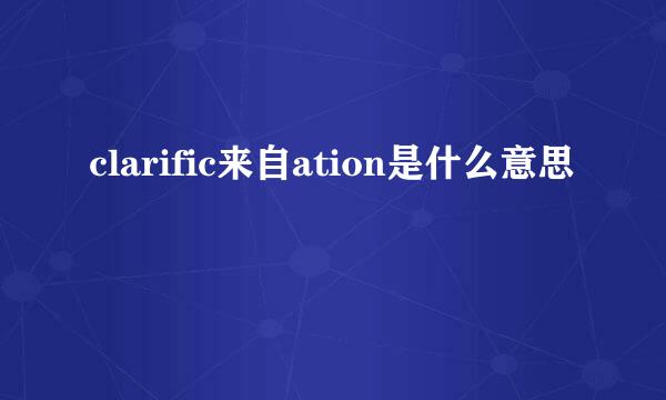 clarific来自ation是什么意思