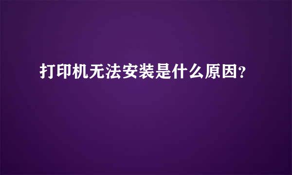 打印机无法安装是什么原因？