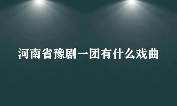 河南省豫剧一团有什么戏曲