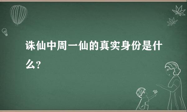 诛仙中周一仙的真实身份是什么？