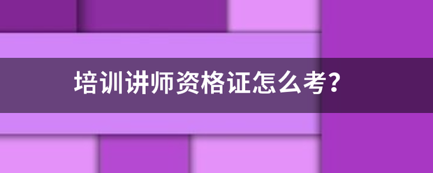 培训讲师资格证怎来自么考？