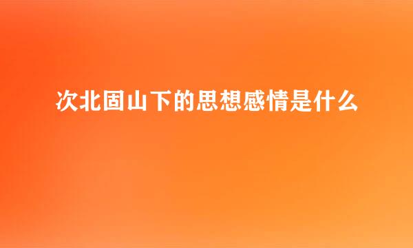 次北固山下的思想感情是什么