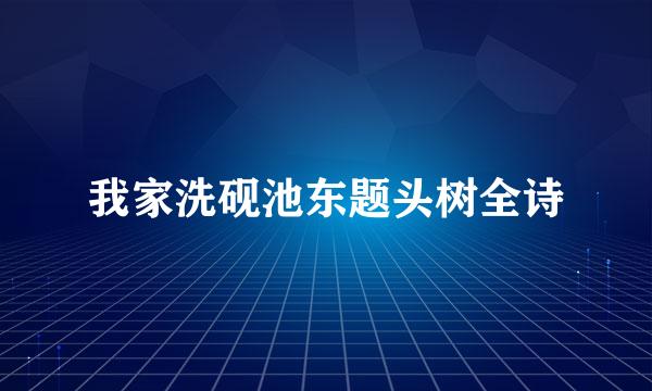 我家洗砚池东题头树全诗