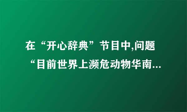 在“开心辞典”节目中,问题“目前世界上濒危动物华南虎的数量是多少