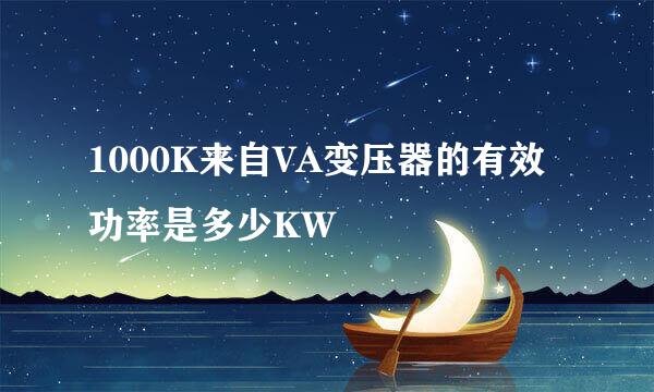 1000K来自VA变压器的有效功率是多少KW