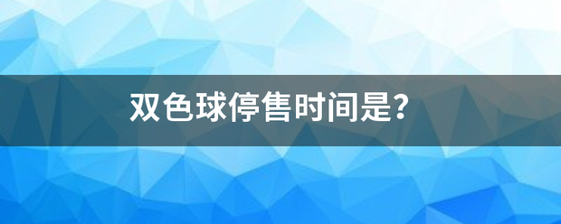 双色球停来自售时间是？