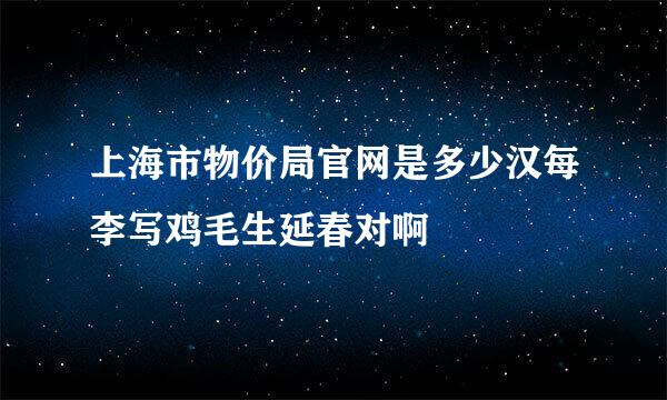 上海市物价局官网是多少汉每李写鸡毛生延春对啊