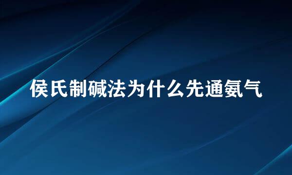 侯氏制碱法为什么先通氨气