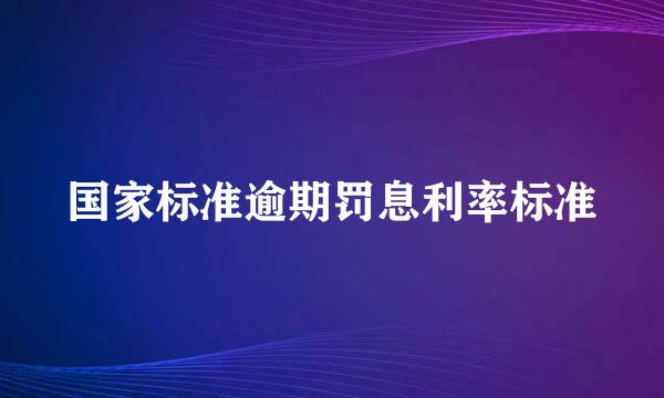 国家标准逾期罚息利率标准