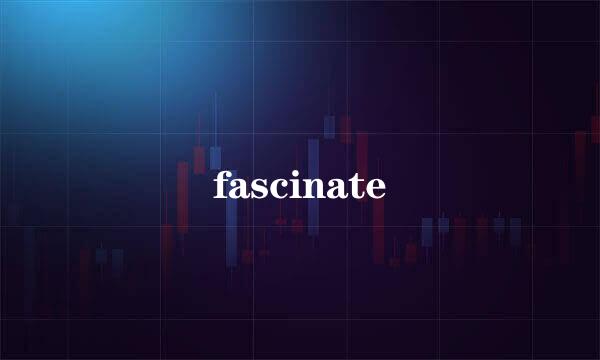 fascinate