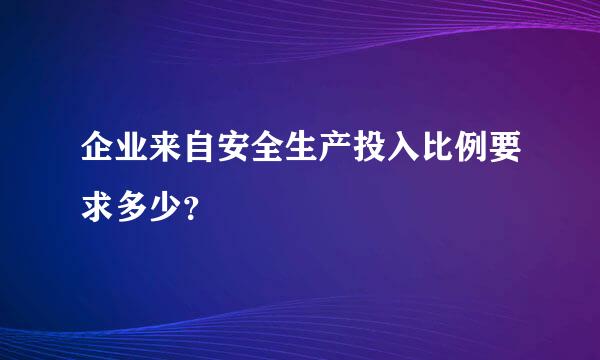 企业来自安全生产投入比例要求多少？