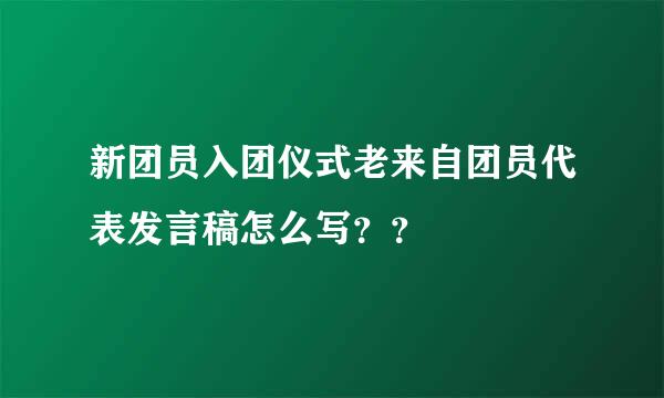 新团员入团仪式老来自团员代表发言稿怎么写？？