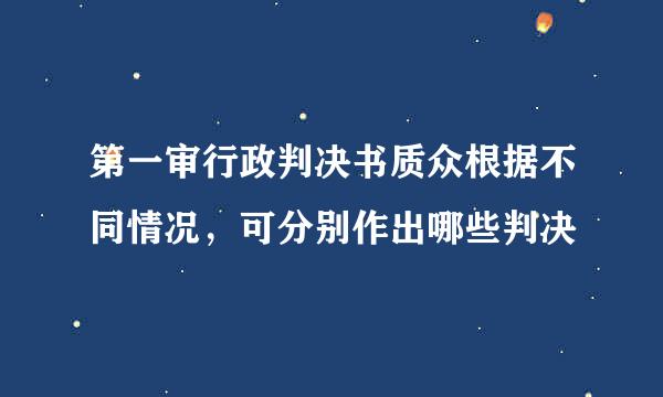 第一审行政判决书质众根据不同情况，可分别作出哪些判决