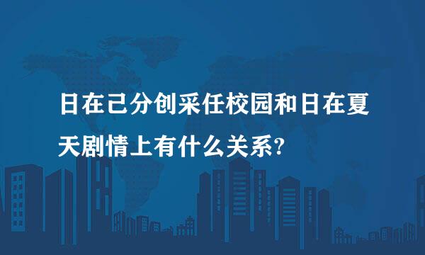 日在己分创采任校园和日在夏天剧情上有什么关系?