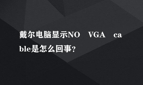 戴尔电脑显示NO VGA cable是怎么回事？