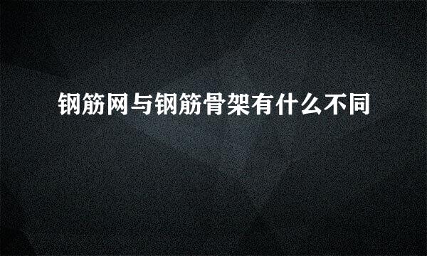 钢筋网与钢筋骨架有什么不同