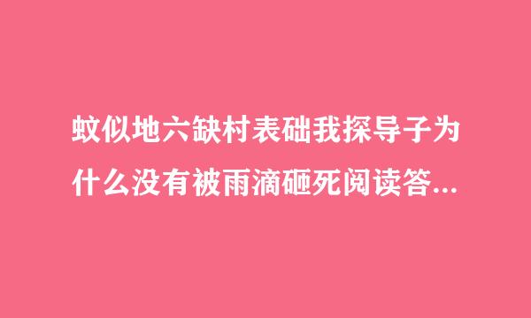 蚊似地六缺村表础我探导子为什么没有被雨滴砸死阅读答案第六段中加某富要实点词语 几乎 不能删去的原因