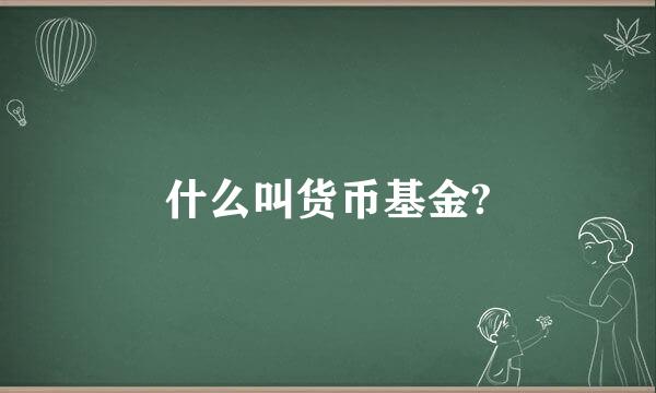 什么叫货币基金?