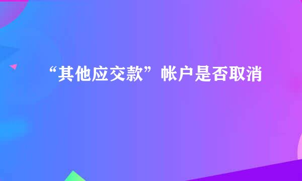 “其他应交款”帐户是否取消