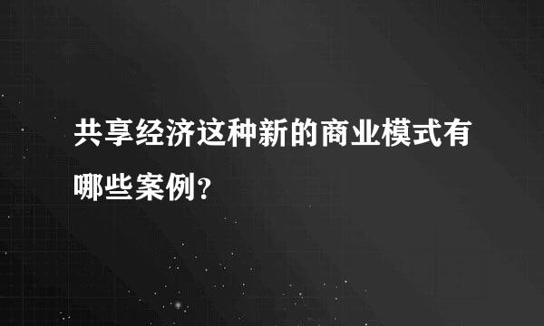 共享经济这种新的商业模式有哪些案例？