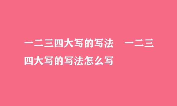 一二三四大写的写法 一二三四大写的写法怎么写