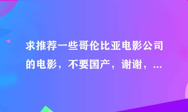 求推荐一些哥伦比亚电影公司的电影，不要国产，谢谢，越多越好，好看的采纳