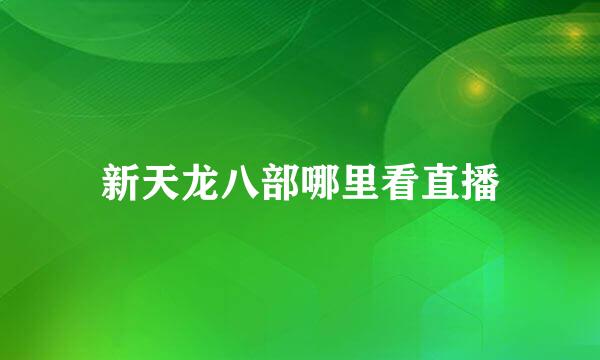 新天龙八部哪里看直播