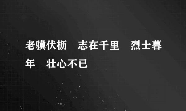 老骥伏枥 志在千里 烈士暮年 壮心不已