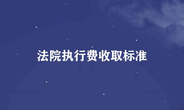 法院执行费收取标准