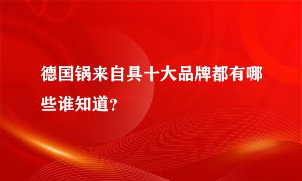 德国锅来自具十大品牌都有哪些谁知道？