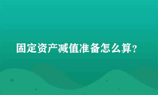 固定资产减值准备怎么算？