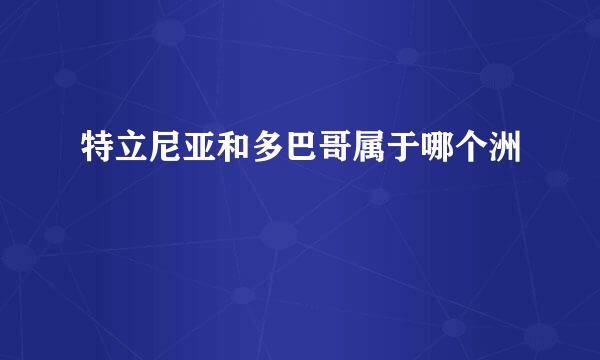 特立尼亚和多巴哥属于哪个洲