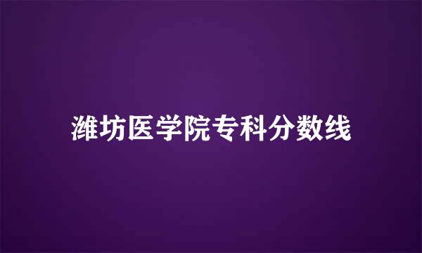 潍坊医学院专科分数线