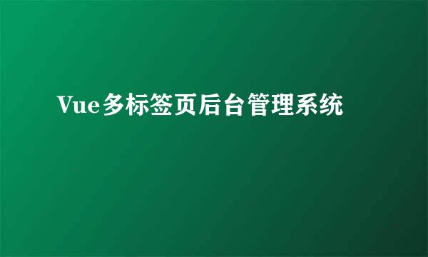 Vue多标签页后台管理系统