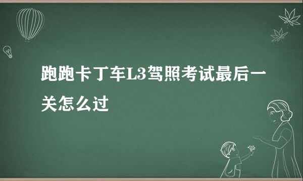 跑跑卡丁车L3驾照考试最后一关怎么过