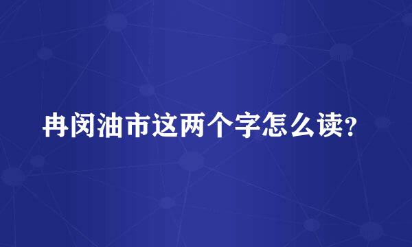 冉闵油市这两个字怎么读？