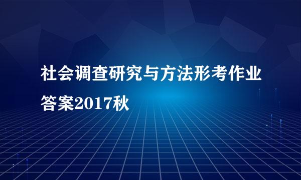 社会调查研究与方法形考作业答案2017秋