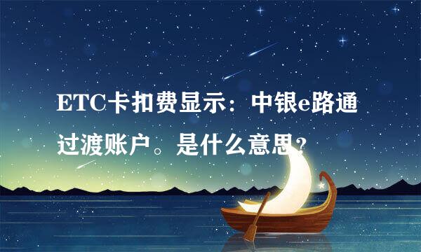 ETC卡扣费显示：中银e路通过渡账户。是什么意思？