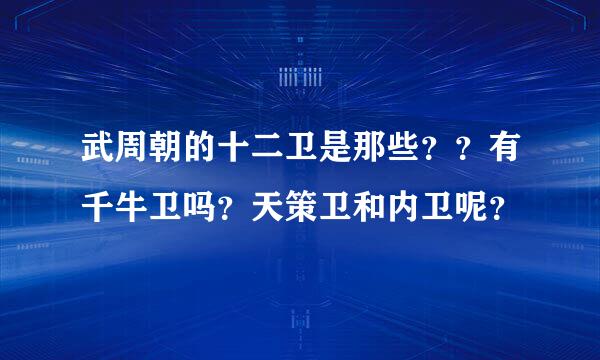 武周朝的十二卫是那些？？有千牛卫吗？天策卫和内卫呢？