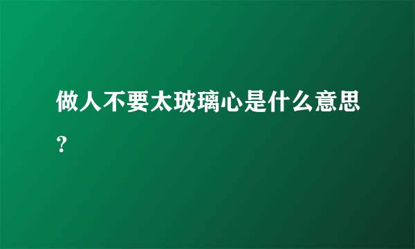 做人不要太玻璃心是什么意思？