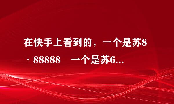 在快手上看到的，一个是苏8·88888 一个是苏6·66666，从没见过这样的车牌，请问是真是假