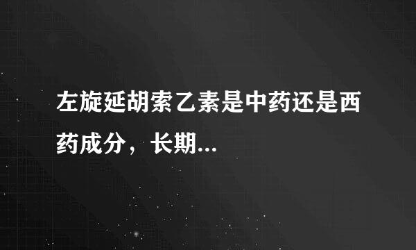 左旋延胡索乙素是中药还是西药成分，长期...